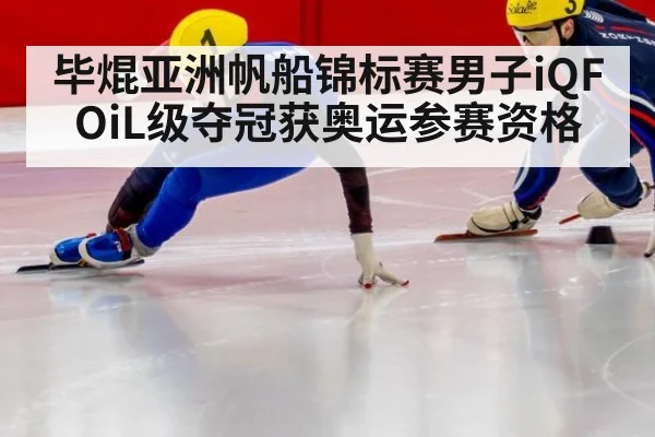 毕焜亚洲帆船锦标赛男子iQFOiL级夺冠获奥运参赛资格