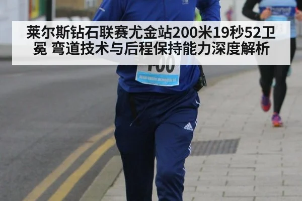 莱尔斯钻石联赛尤金站200米19秒52卫冕 弯道技术与后程保持能力深度解析